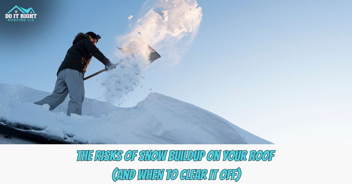 The Risks of Snow Buildup on Your Roof (And When to Clear It Off)