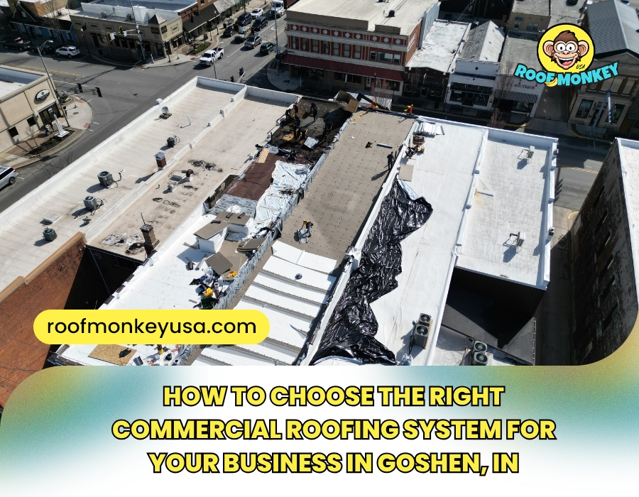 How to Choose the Right Commercial Roofing System for Your Business in Goshen, IN