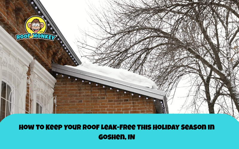 How to Keep Your Roof Leak Free This Holiday Season in Goshen IN Roof Monkey USA Goshen, IN